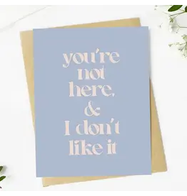 "You're Not Here & I Don't Like It" Greeting Card