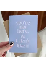 "You're Not Here & I Don't Like It" Greeting Card