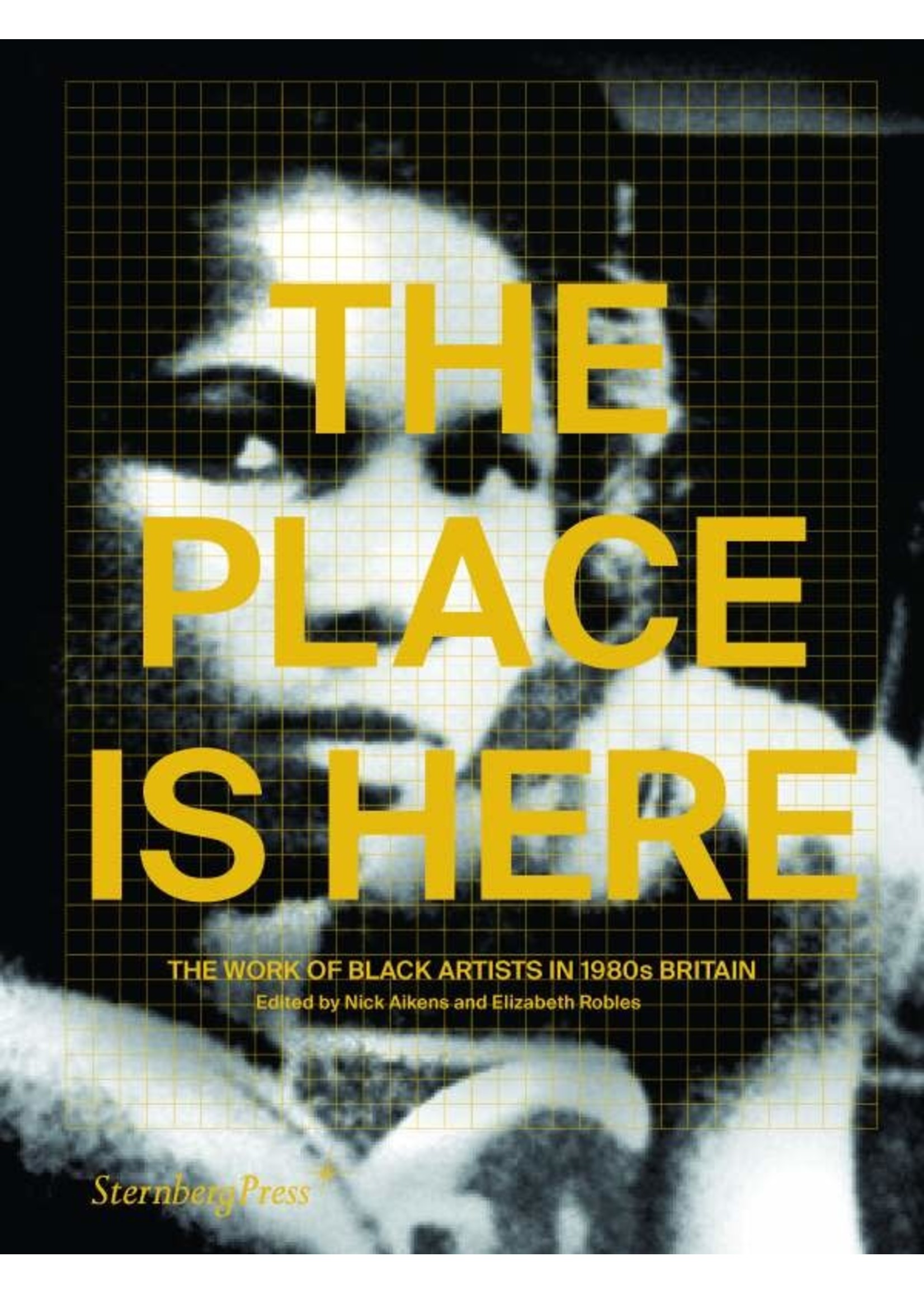 Sternberg Press The Place is Here: The Work of Black Artists in 1980s Britain