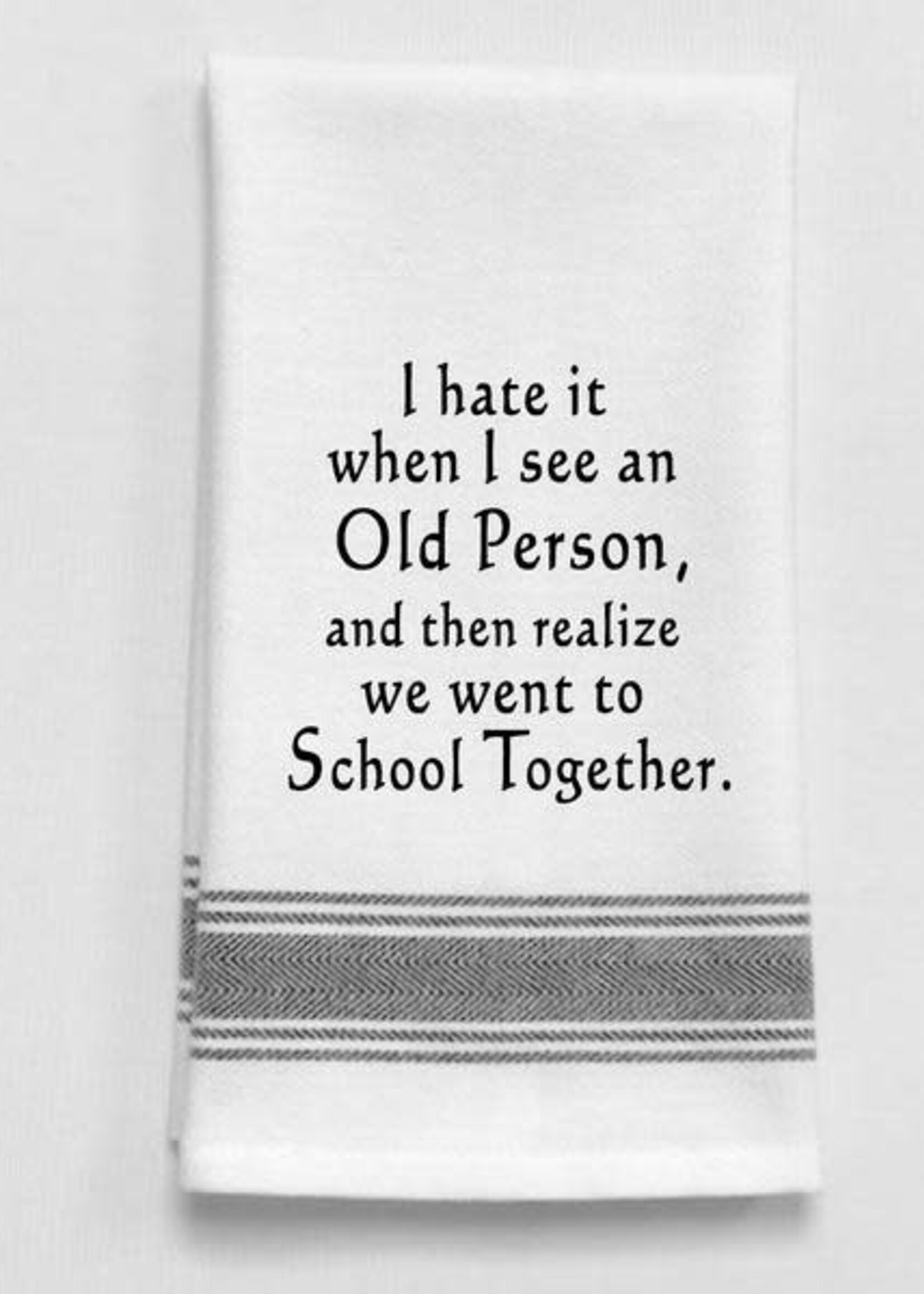 Bistro Towel : I hate it when I see an old person, and then realize we went to school together