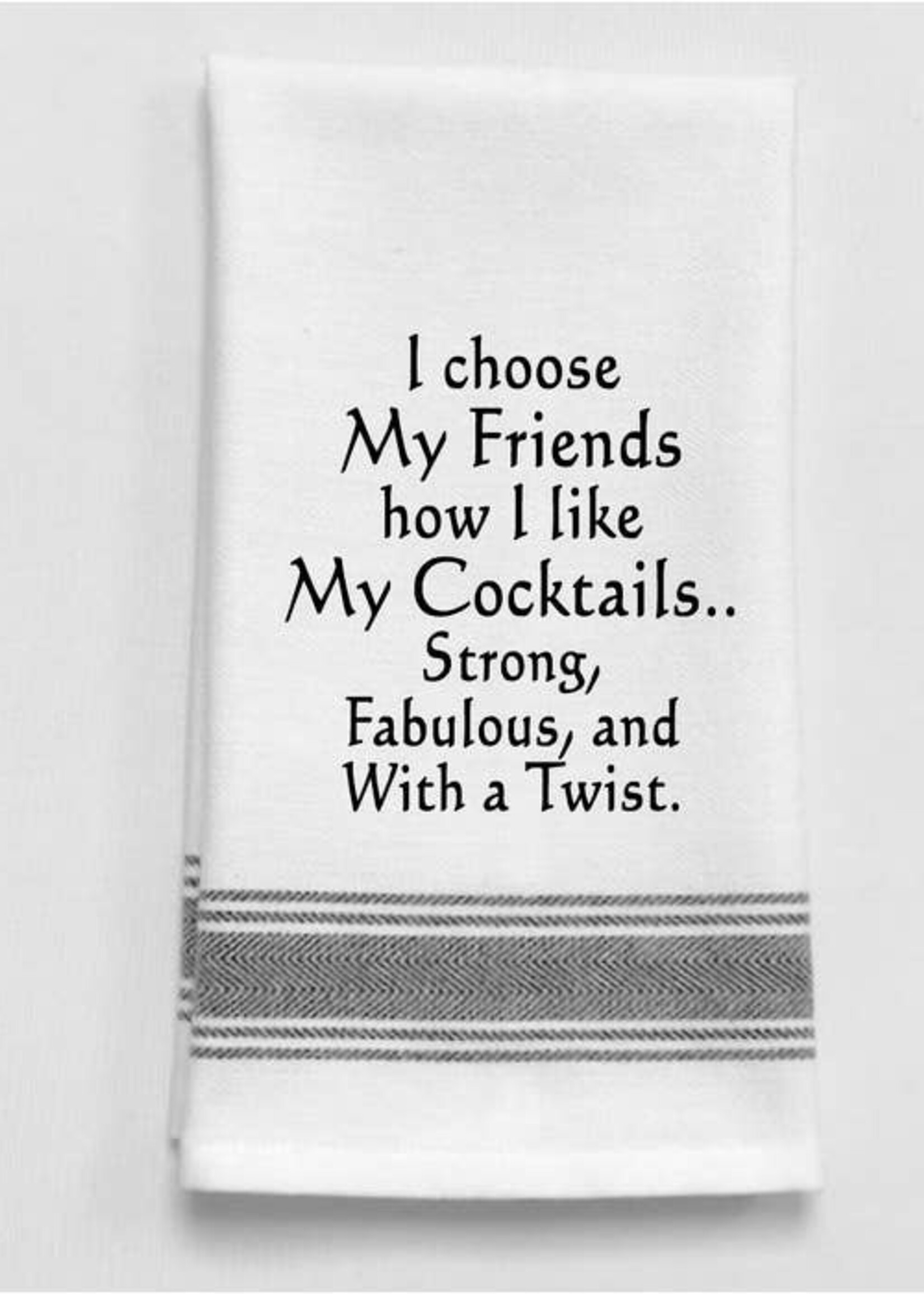 Wild Hare Designs Bistro Towel I choose my friends how I like my cocktails.. Strong, fabulous & with a twist.