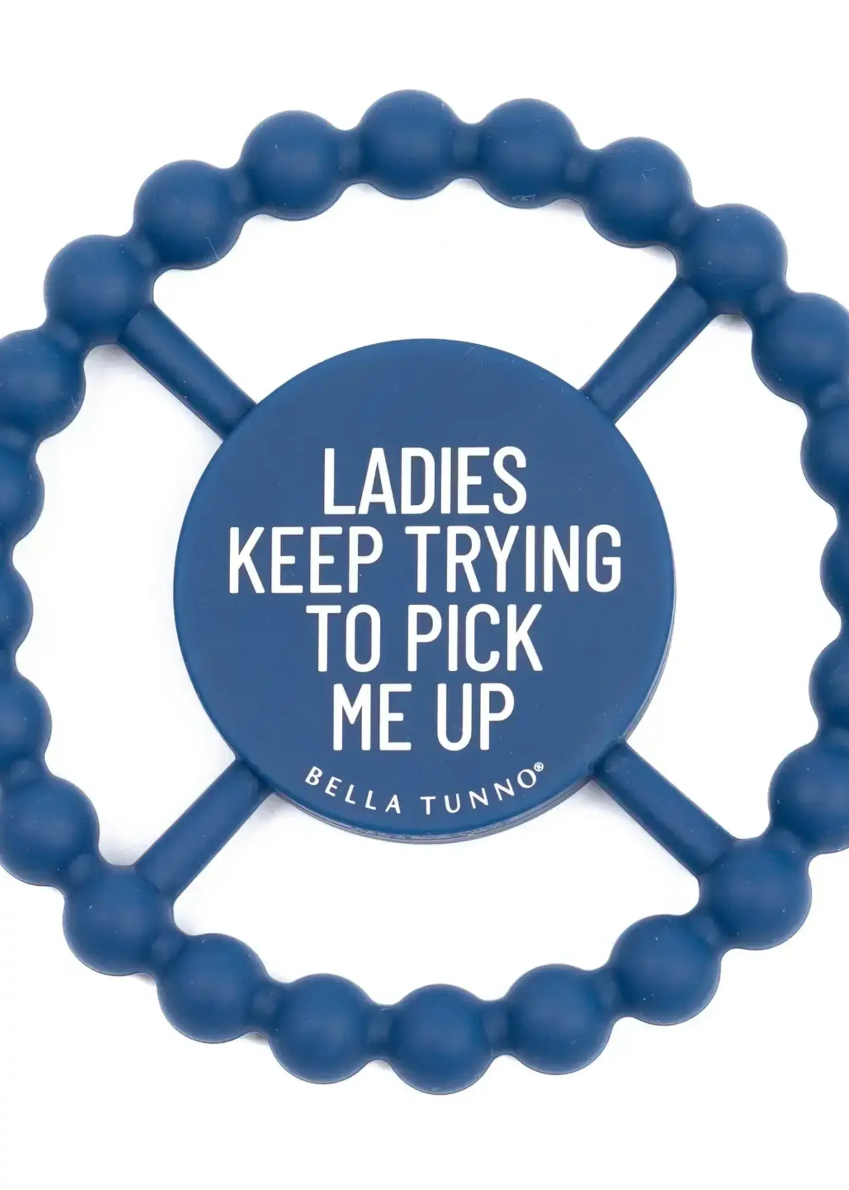 Bella Tunno Ladies Keep Trying To Pick Me Up Happy Teether