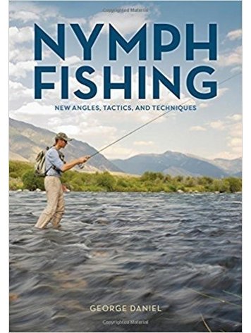Anglers Books Nymph Fishing, New Angles, Tactics, and Techniques by George Daniel