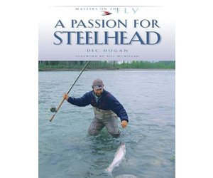 A Passion for Steelhead by Dec Hogan - Royal Treatment Fly Fishing
