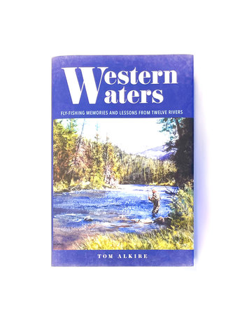 Anglers Books Western Waters: Fly-Fishing Memories and Lessons From Twelve Rivers, Tom Alkire