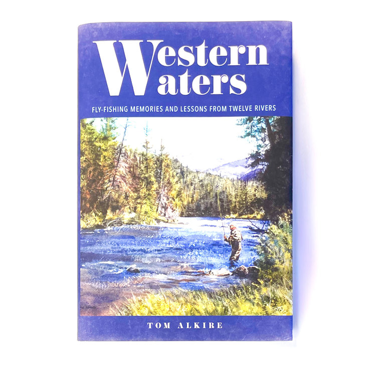 Anglers Books Western Waters: Fly-Fishing Memories and Lessons From Twelve Rivers, Tom Alkire
