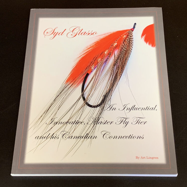 Art Lingren Syd Glasso: An Influential, Innovaitve, Master Fly Tyer and His Canadian Connections by Art Lingren