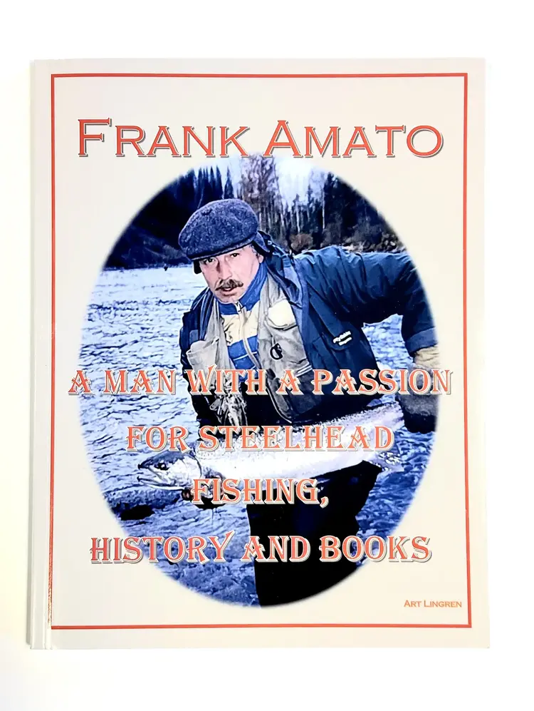 Art Lingren Frank Amato: A Man With A Passion For Steelhead, Fishing, History, And Books By Art Lingren