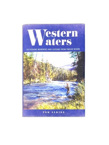 Anglers Books Western Waters: Fly-Fishing Memories and Lessons From Twelve Rivers, Tom Alkire