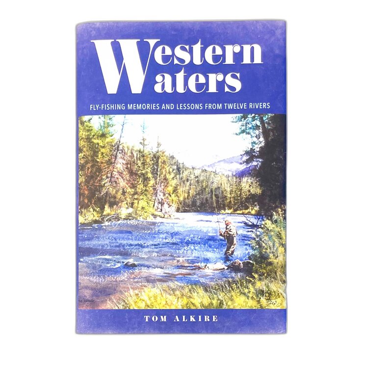 Anglers Books Western Waters: Fly-Fishing Memories and Lessons From Twelve Rivers, Tom Alkire