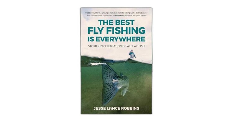Anglers Books The Best Fly Fishing Is Everywhere by Jesse Lance Robbins