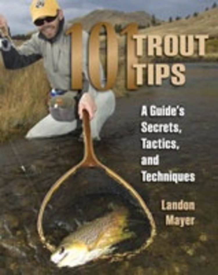 Anglers Books 101 Trout Tips: A Guide's Secrets, Tactics, and Techniques, by Landon Mayer