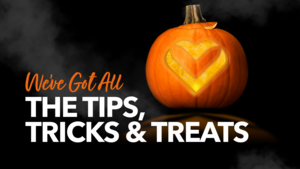 We've Got All the Tips, Tricks & Treats! We've Got All the Tips, Tricks & Treats!