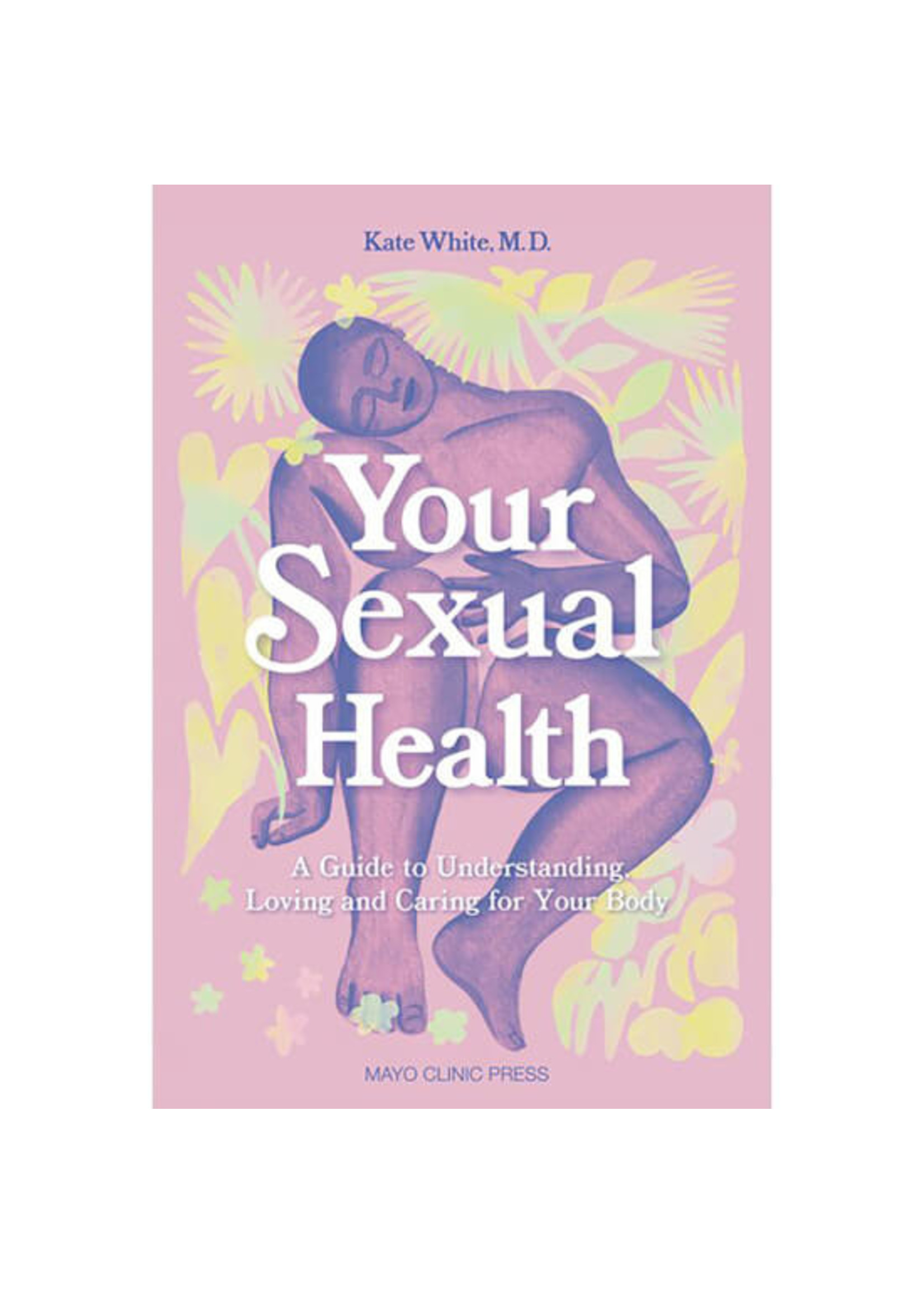 Your Sexual Health: A Guide to Understanding , Love and Caring  for Your Body