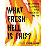 What Fresh Hell Is This?: Perimenopause, Menopause, Other Indignities, and You