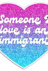 The Found Sticker - Someone I love is an Immigrant