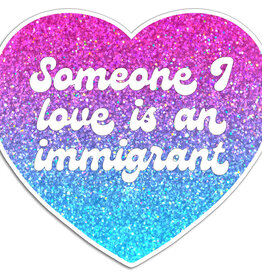 The Found Sticker - Someone I love is an Immigrant