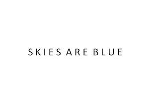 SKIES ARE BLUE