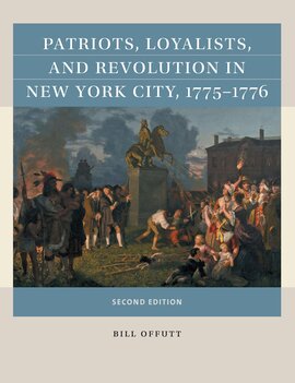 Patriots Loyalists and Revolution in New York City 1775-1776
