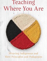 Teaching Where You Are: Weaving Indigenous and Slow Principles and Pedagogies