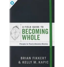 A Field Guide to Becoming Whole: Priciples for Poverty Alleviation Ministries
