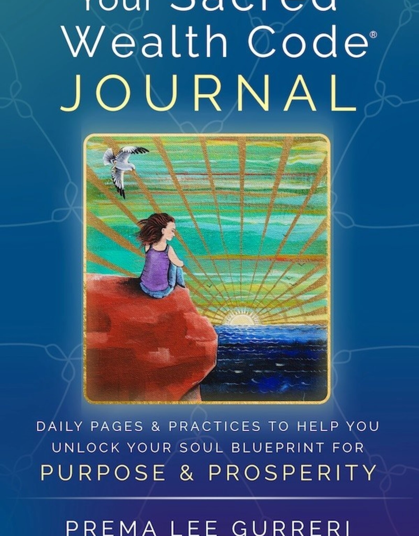 Sacred Wealth Code Journal: Daily Practices To Help You Unlock Your Soul Blueprint for Purpose & Prosperity
