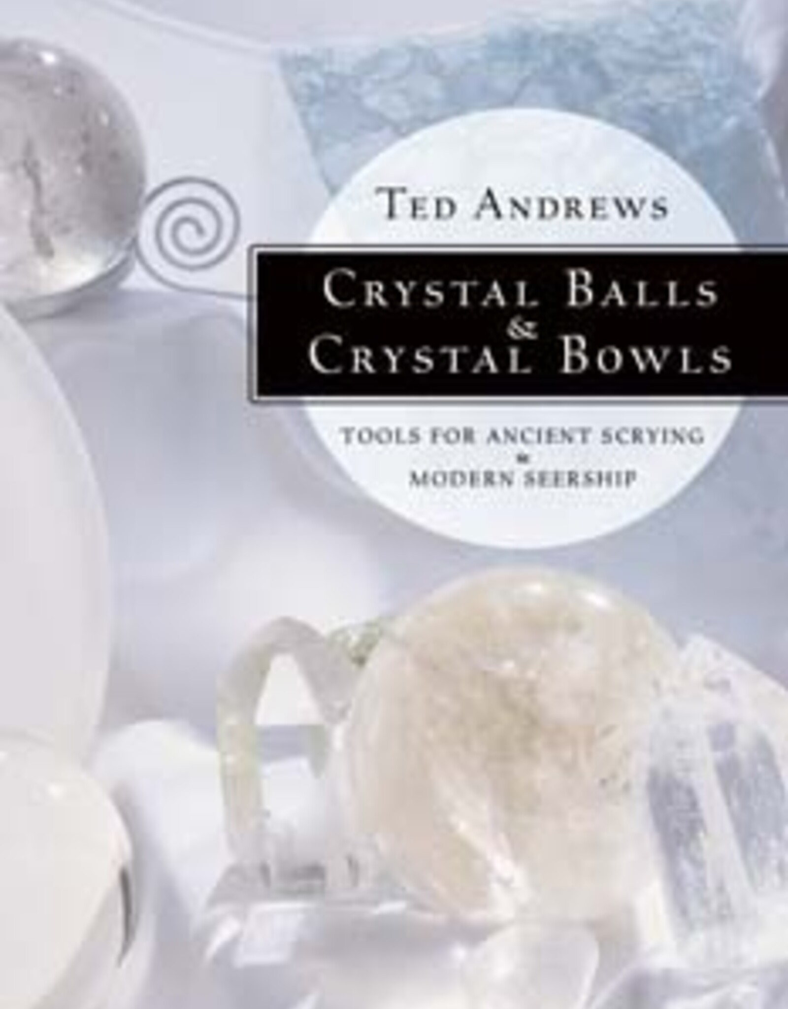 Crystal Balls and Crystal Bowls Book Tools for Ancient Scrying & Modern Seership