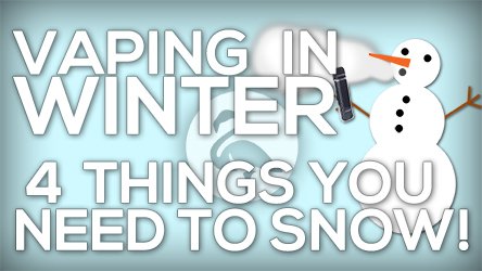 Vaping in WINTER! -- 4 Things YOU need to Know!
