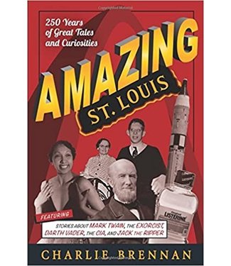 Amazing St. Louis: 250 Years of Great Tales and Curiosities