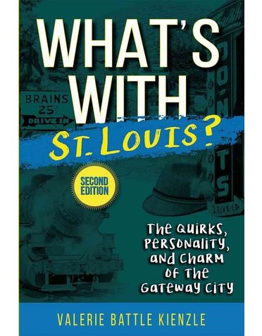 What's With St. Louis? The Quirks, Personality and Charm of the Gateway City Second Edition