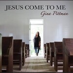 Gina Mevis Pittman Jesus Come to Me