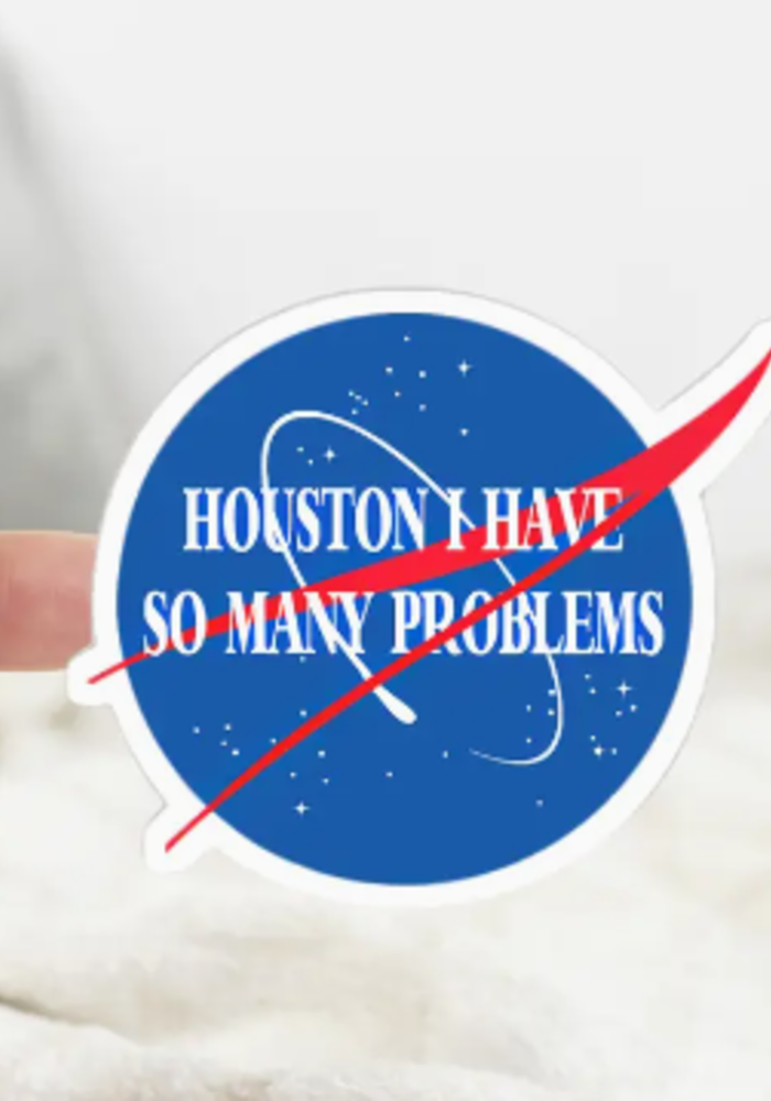Houston I Have So Many Problems Sticker