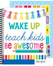 Wake Up, Teach Kids,Be Awesome Teacher Planner