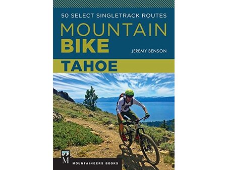 Mountaineers Books Mountain Bike Tahoe 50 Select Singletrack Routes by Jeremy Benson