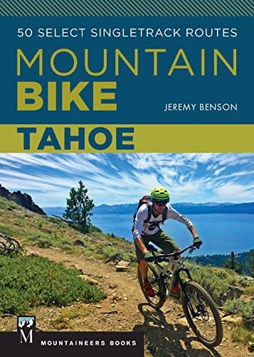 Mountaineers Books Mountain Bike Tahoe 50 Select Singletrack Routes by Jeremy Benson