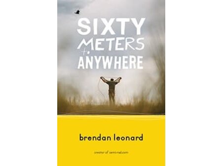Mountaineers Books Mountaineers Books Sixty Meters to Anywhere by Brendan Leonard