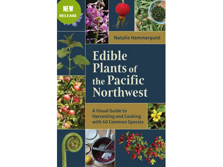Mountaineers Books Edible Plants of the Pacific Northwest: A Visual Guide to Harvesting and Cooking with 40 Common Species