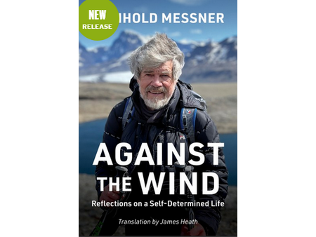 Mountaineers Books Against the Wind: Reflections on a Self-Determined Life