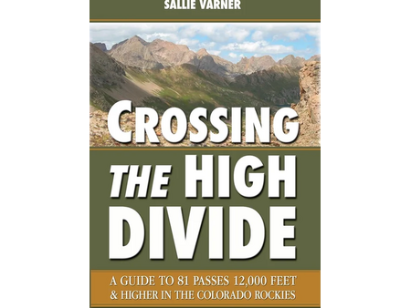 Earth Bound Sports Crossing the High Divide: A Guide to 81 Passes 12,000 Feet & Higher in the Colorado Rockies