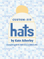 Custom-Fit Hats by Kate Atherly - a complete recipe for making your own custom-fit hats