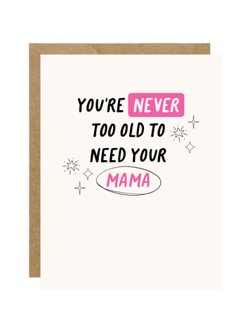 You're Never To Old To Need Your Mama Card