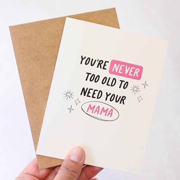 You're Never To Old To Need Your Mama Card