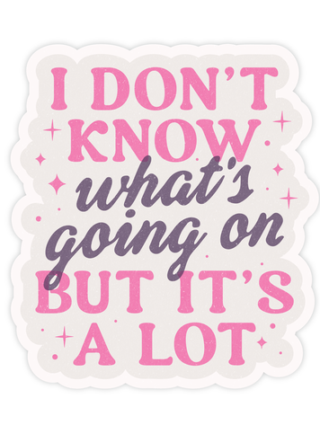I Don't Know What's Going On But It's A Lot Sticker