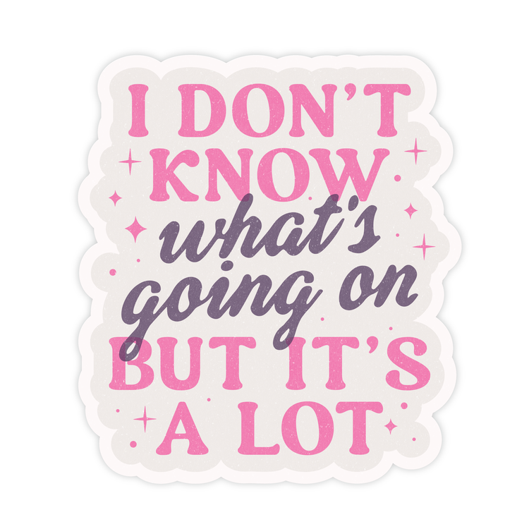 I Don't Know What's Going On But It's A Lot Sticker
