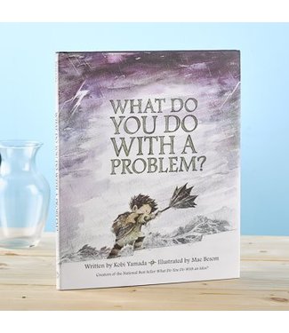 WHAT DO YOU DO WITH A PROBLEM?