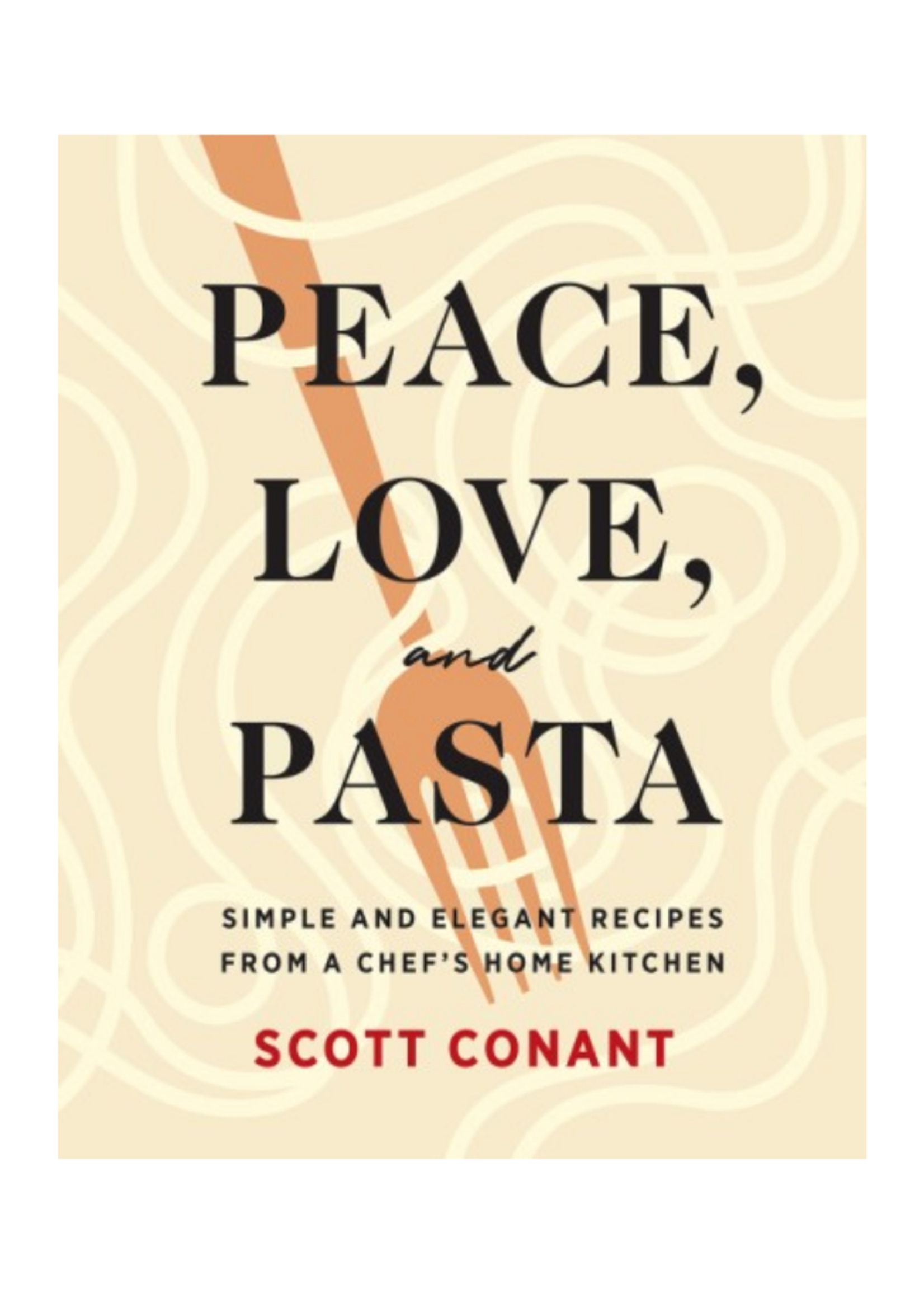 Abrams Sterart Tabori&Chang Peace, Love and Pasta By Scott Conant