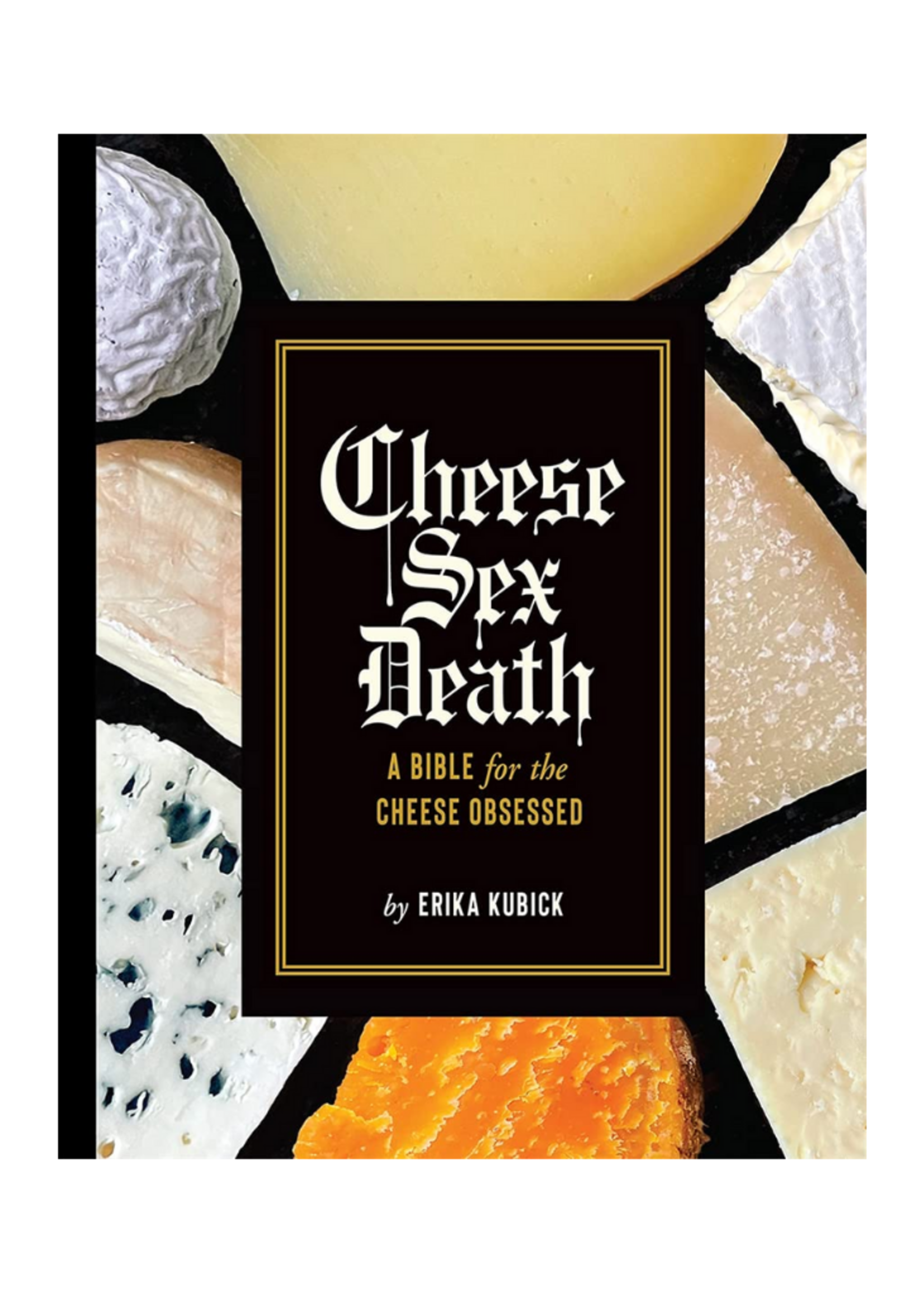 Abrams Sterart Tabori&Chang Cheese Sex Death: A Bible for the Cheese Obsessed by Erika Kubick