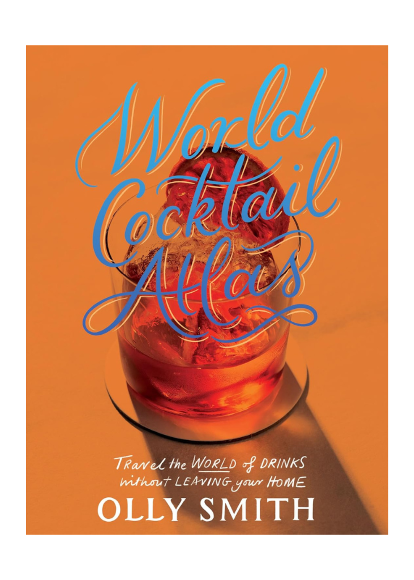 Chronicle Books World Cocktail Atlas: Travel the World of Drinks Without Leaving Home - Over 230 Cocktail Recipes by Olly Smith