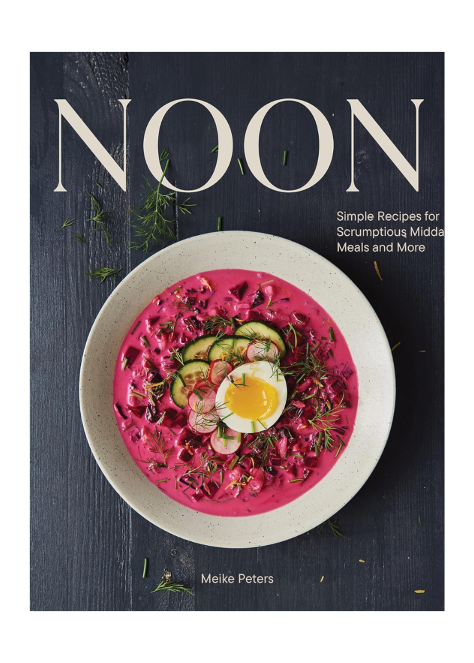 Chronicle Books Noon: Simple Recipes for Scrumptious Midday Meals and More by  Meike Peters