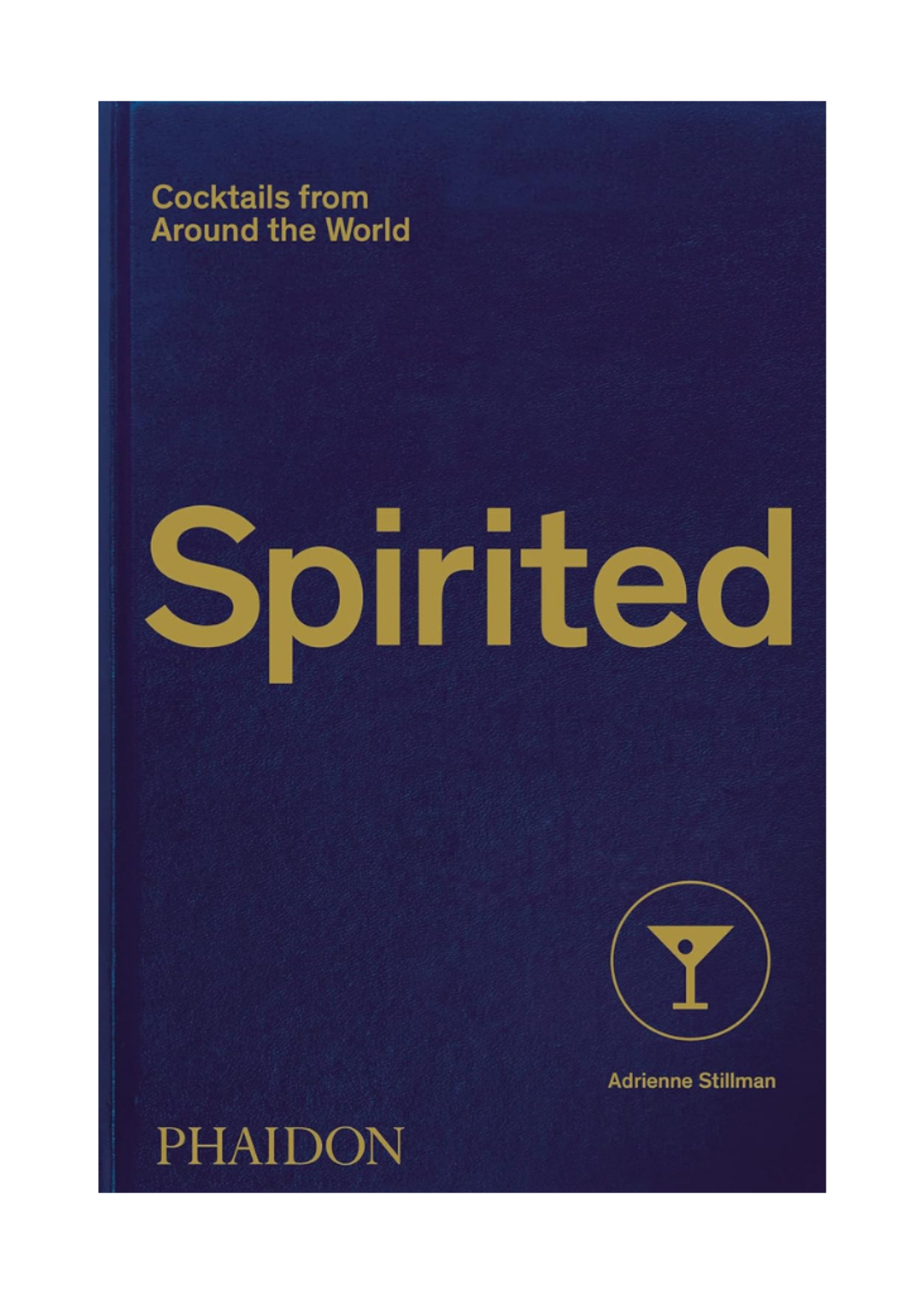 Phaidon Press Spirited: Cocktails from Around The World by Adrienne Stillman